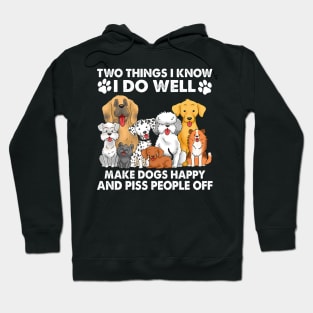 Two Things I Know I Do Well make dogs happy and piss people off Hoodie